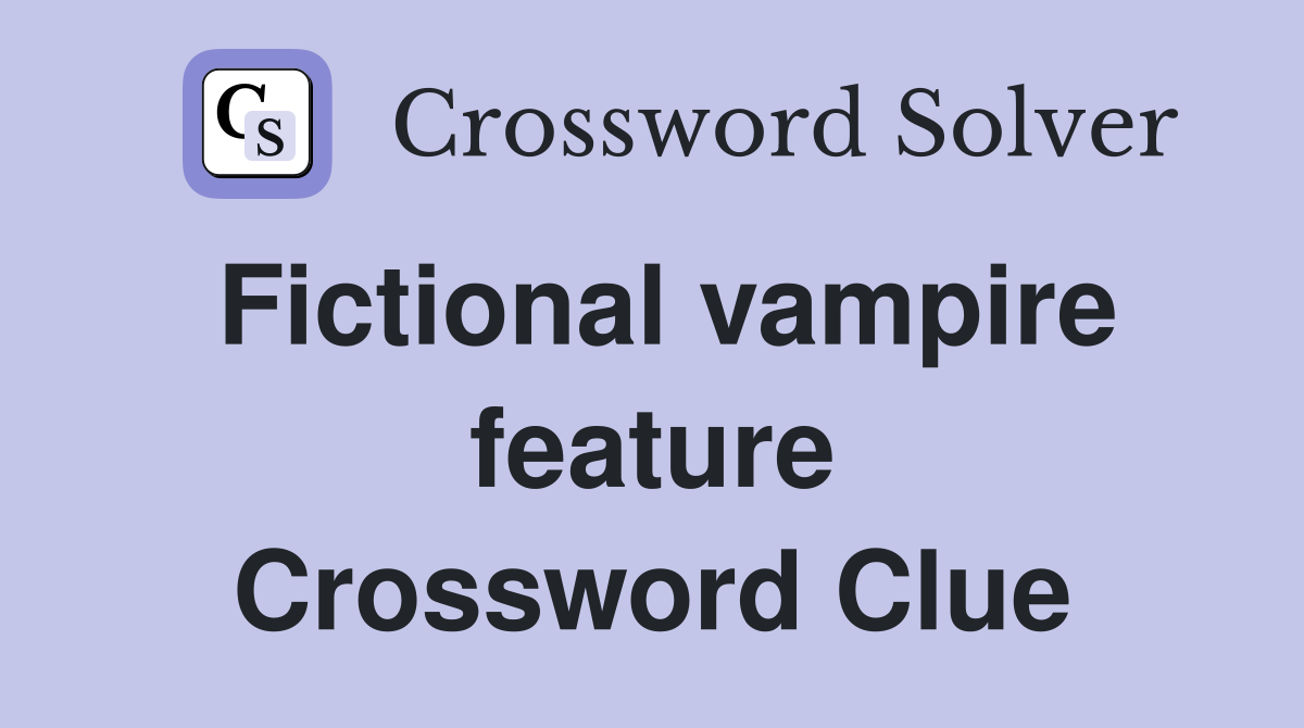 Fictional vampire feature Crossword Clue