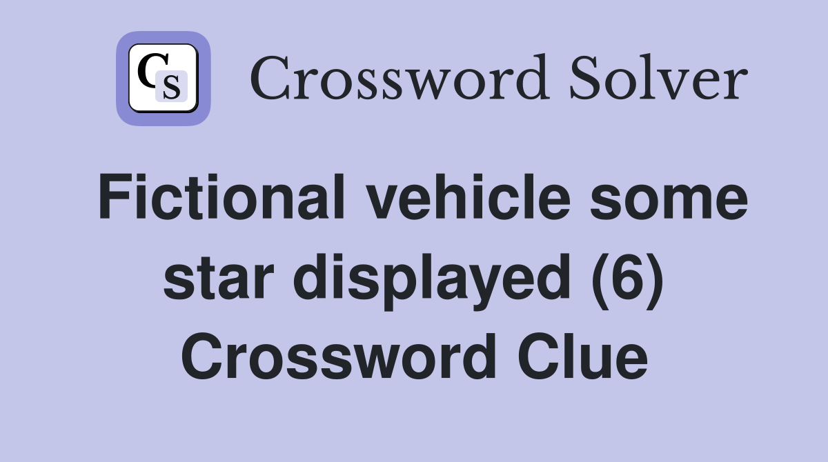 Fictional vehicle some star displayed (6) Crossword Clue