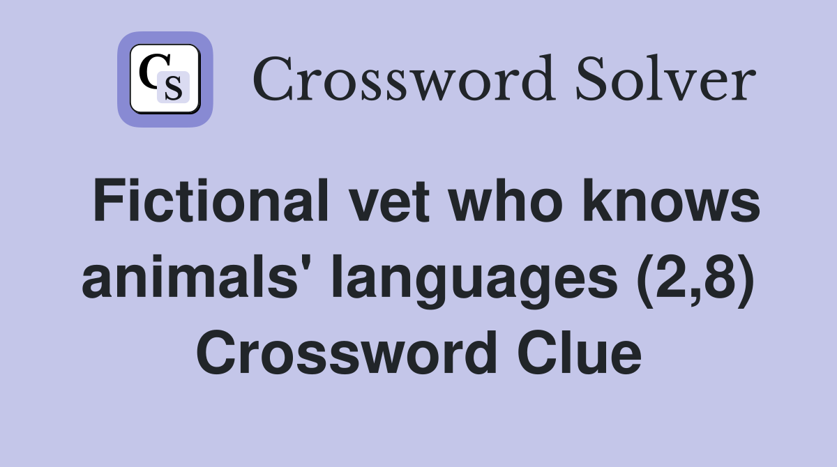 Fictional vet who knows animals' languages (2,8) Crossword Clue