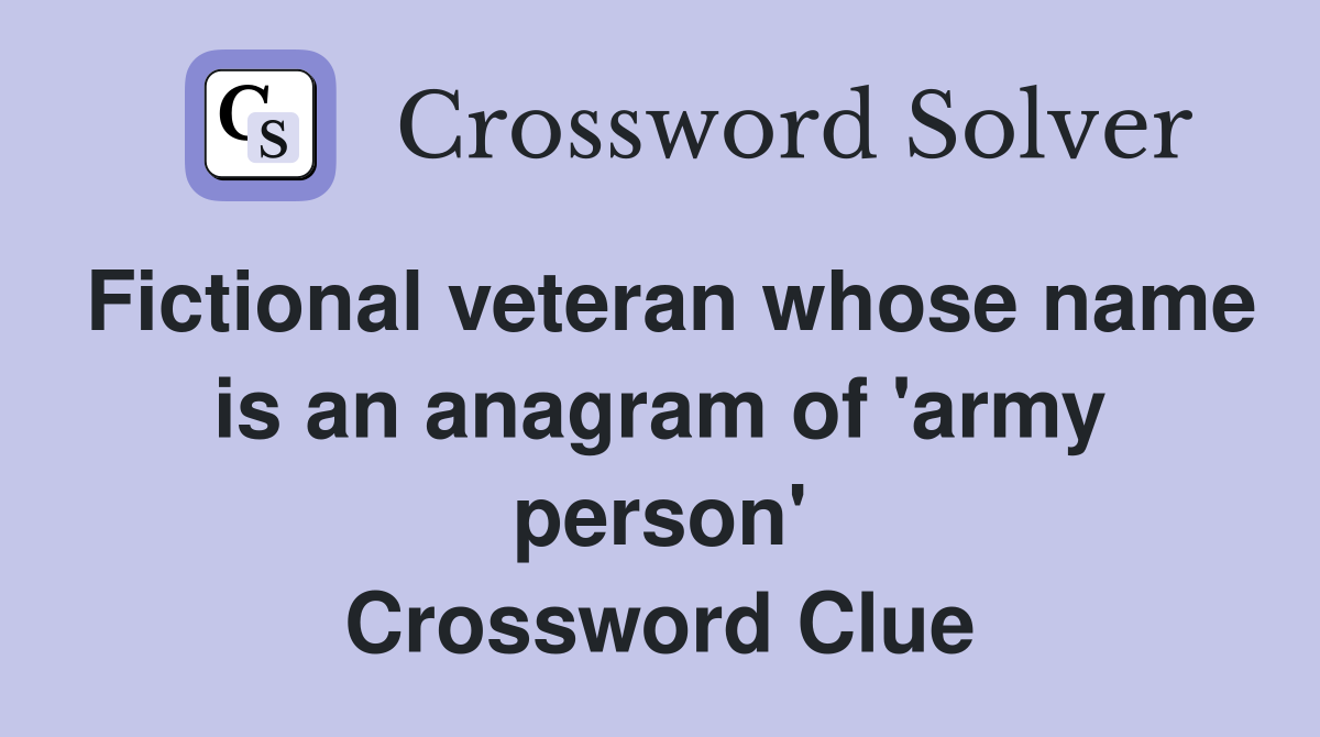 Fictional veteran whose name is an anagram of 'army person' Crossword Clue