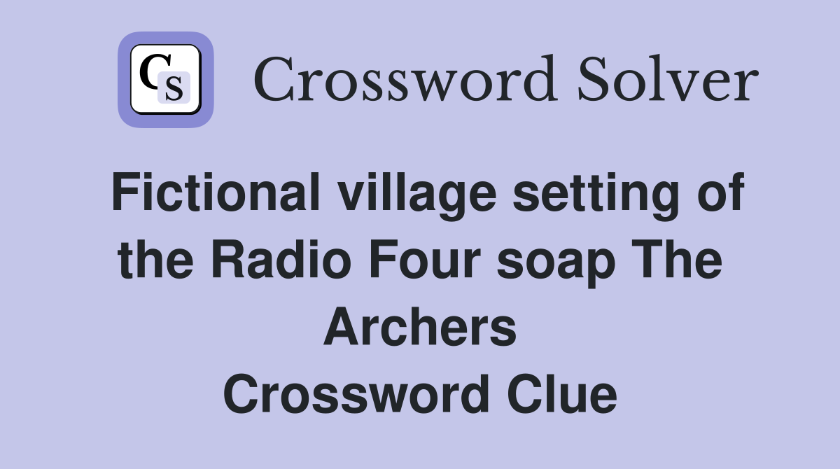 Fictional village setting of the Radio Four soap The Archers Crossword Clue