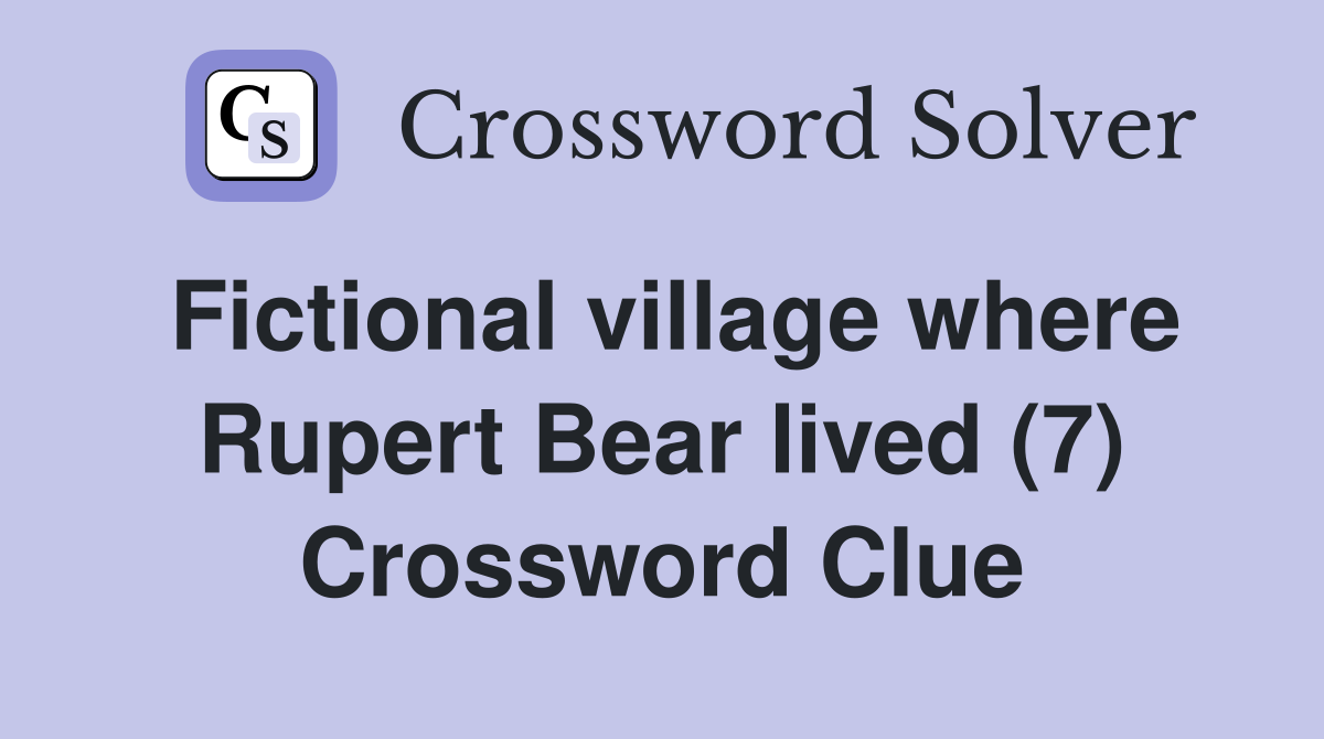 Fictional village where Rupert Bear lived (7) Crossword Clue