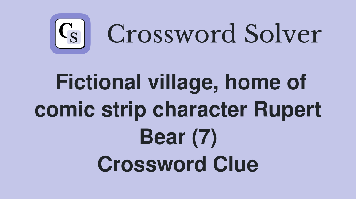 Fictional village, home of comic strip character Rupert Bear (7) Crossword Clue