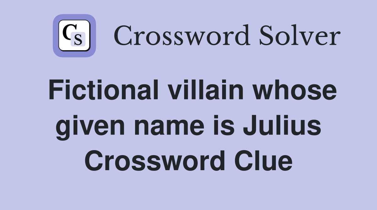 Fictional villain whose given name is Julius Crossword Clue