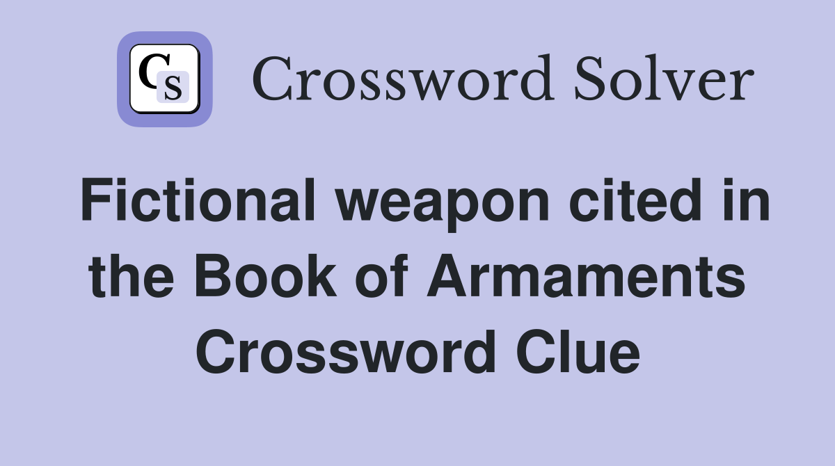 Fictional weapon cited in the Book of Armaments Crossword Clue