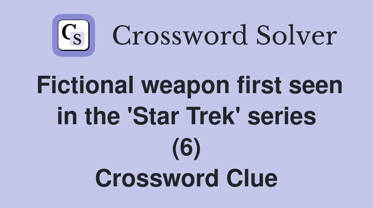 Fictional weapon first seen in the 'Star Trek' series (6) Crossword Clue