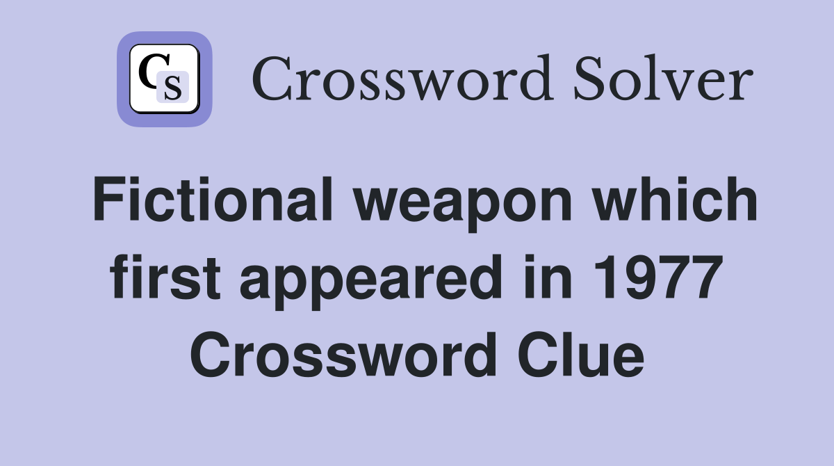 Fictional weapon which first appeared in 1977 Crossword Clue