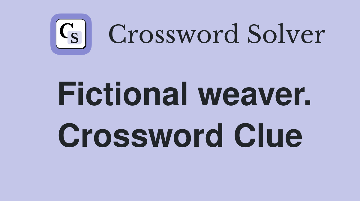 Fictional weaver. Crossword Clue