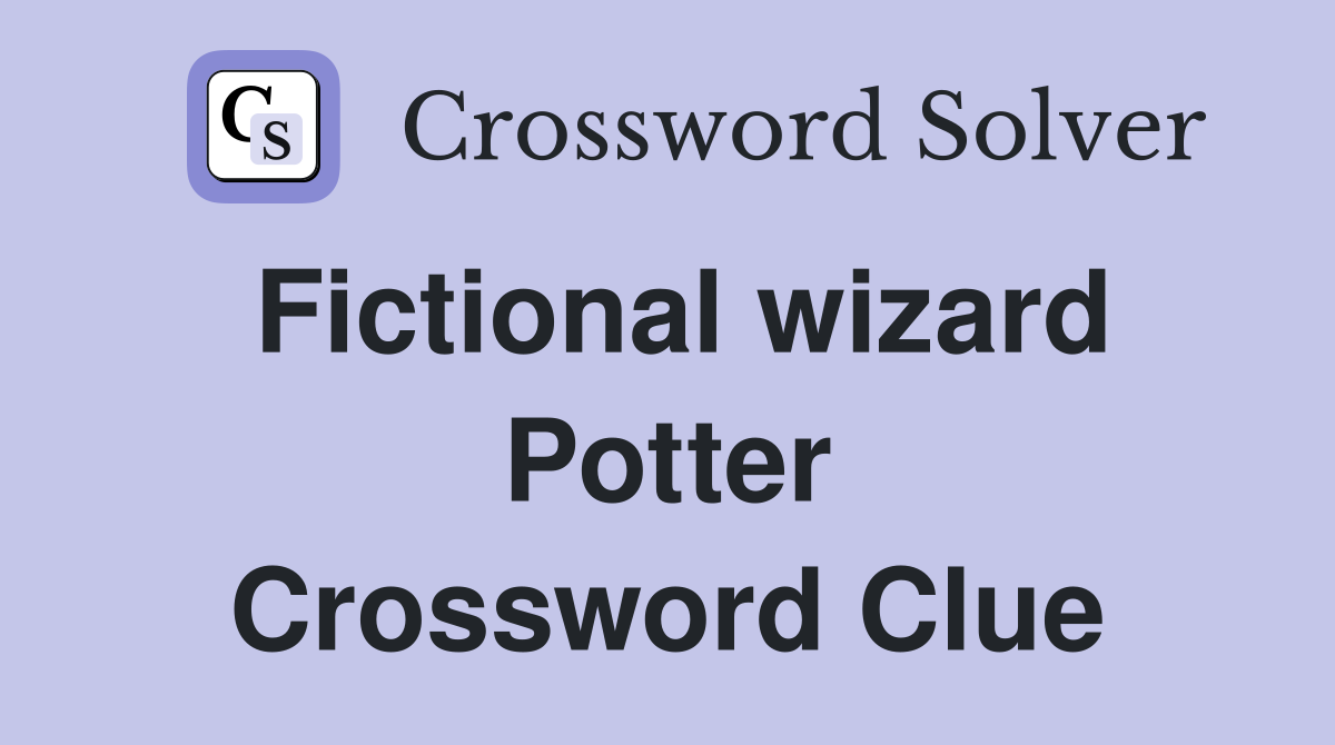 Fictional wizard Potter Crossword Clue