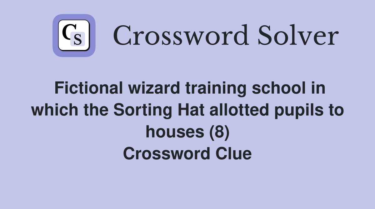 Fictional wizard training school in which the Sorting Hat allotted pupils to houses (8) Crossword Clue