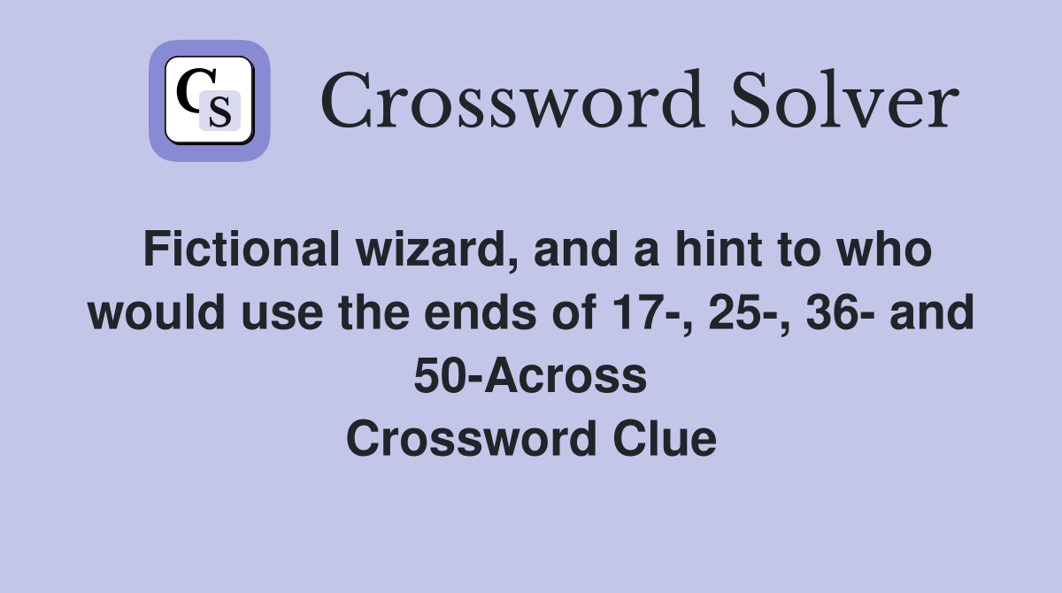Fictional wizard, and a hint to who would use the ends of 17-, 25-, 36- and 50-Across Crossword Clue