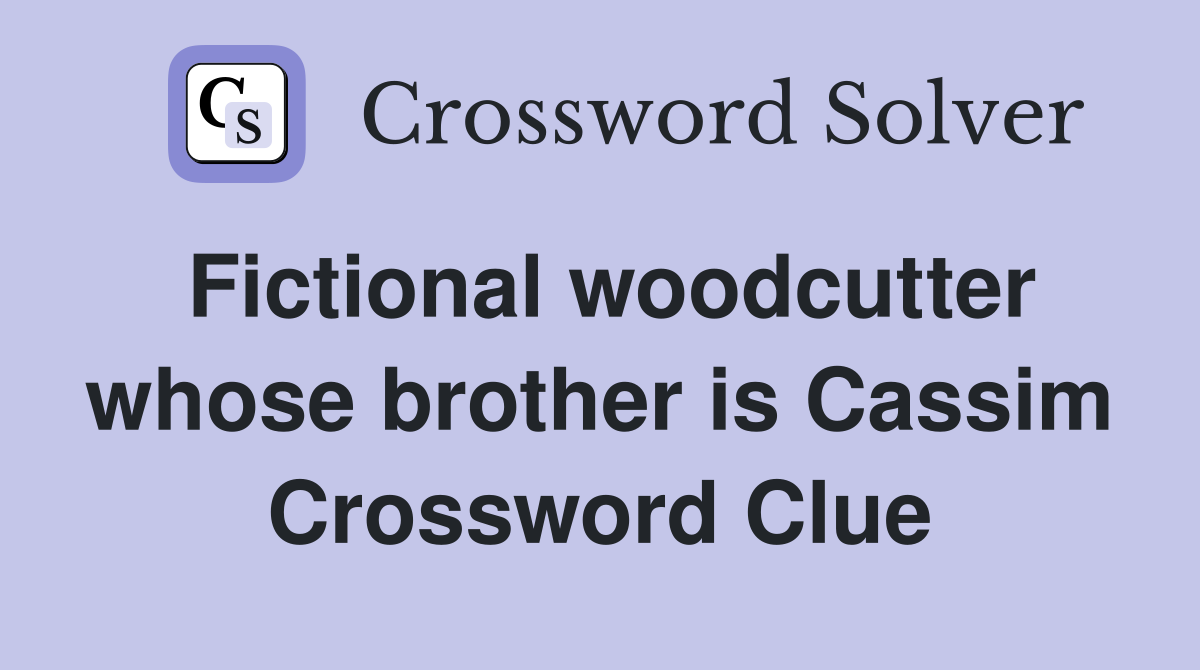 Fictional woodcutter whose brother is Cassim Crossword Clue