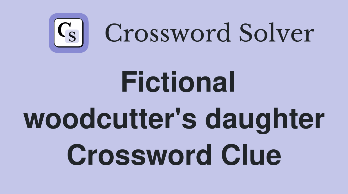 Fictional woodcutter's daughter Crossword Clue