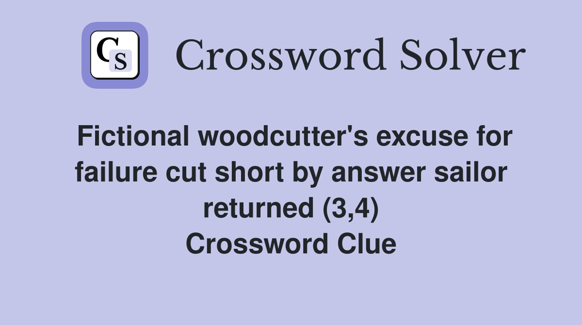 Fictional woodcutter's excuse for failure cut short by answer sailor returned (3,4) Crossword Clue