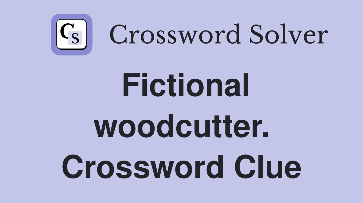 Fictional woodcutter. Crossword Clue
