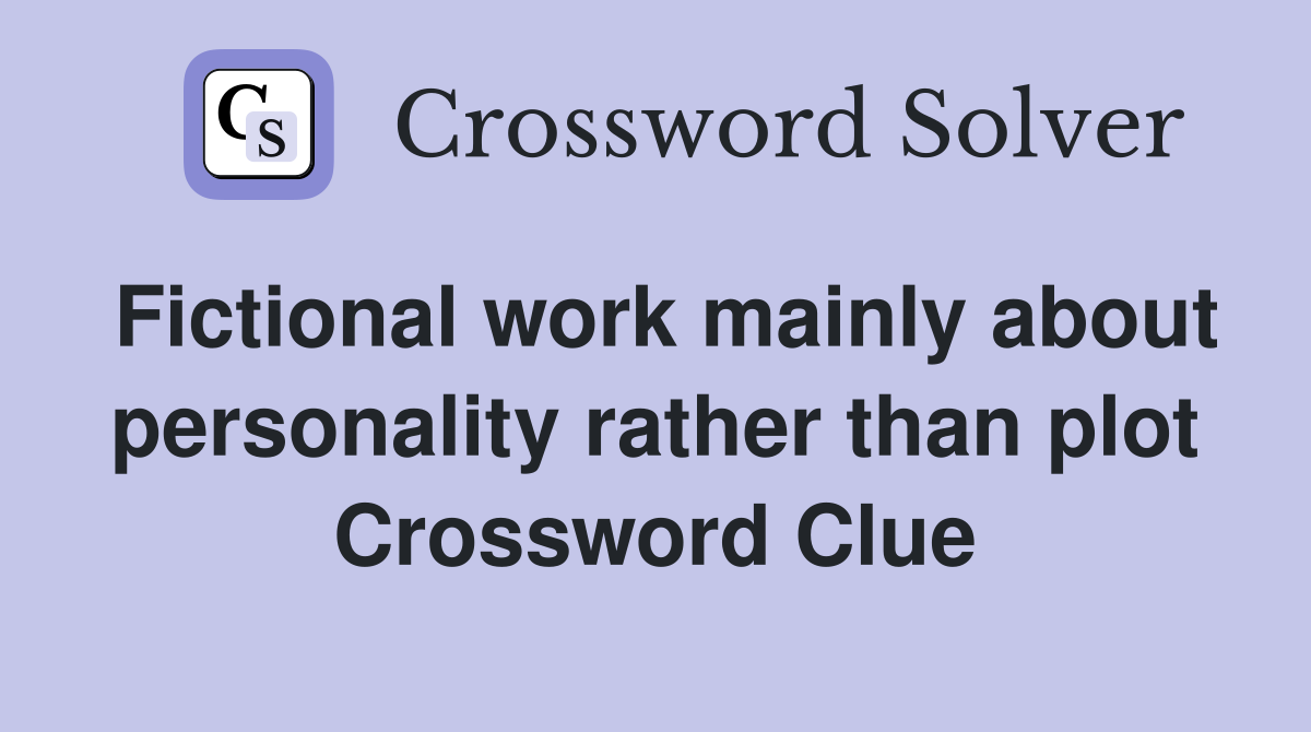 Fictional work mainly about personality rather than plot Crossword Clue