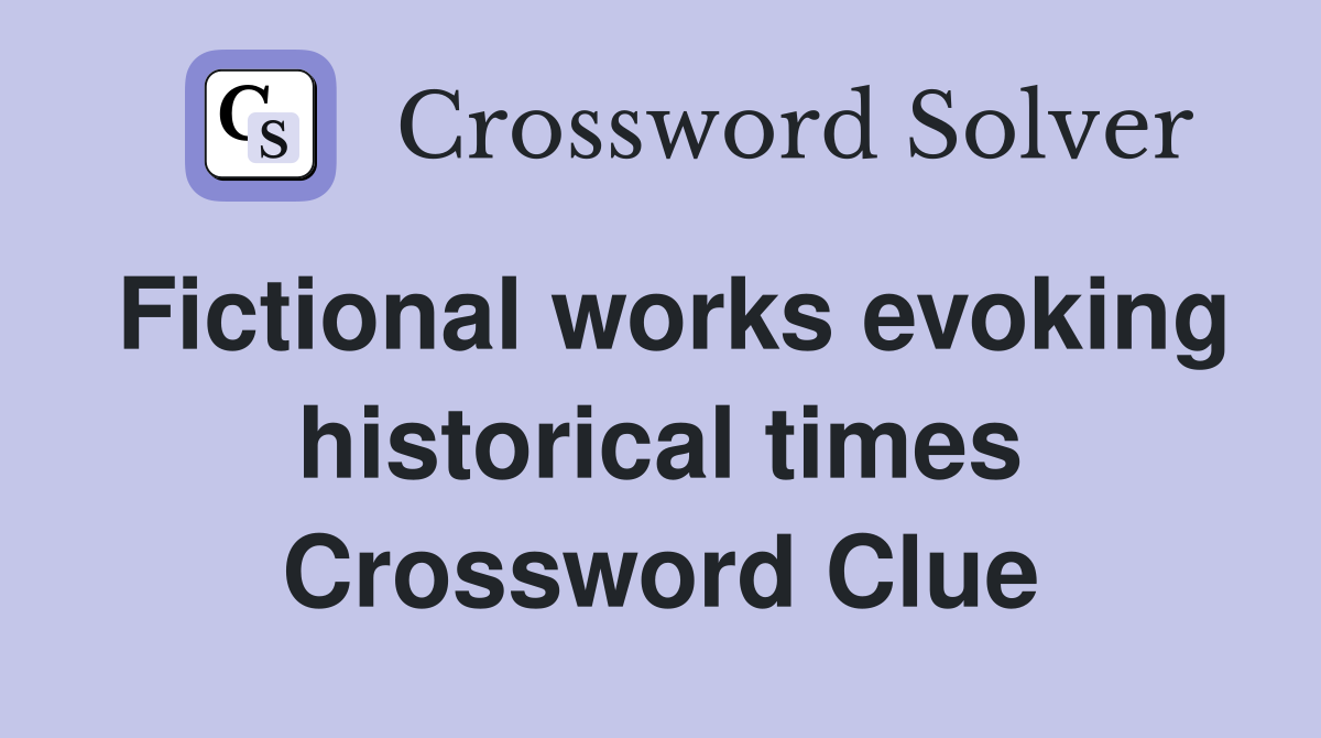 Fictional works evoking historical times Crossword Clue