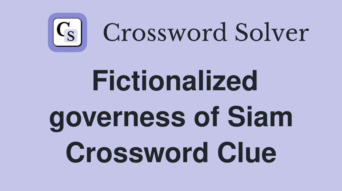 Fictionalized governess of Siam Crossword Clue