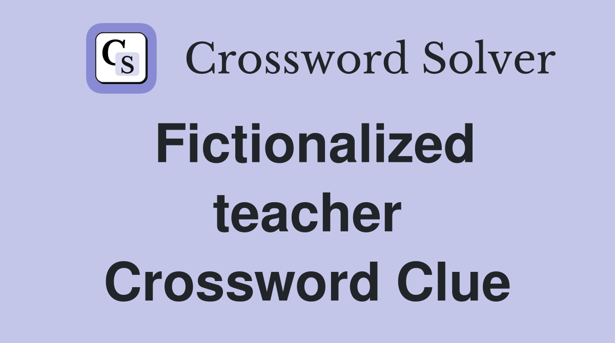 Fictionalized teacher Crossword Clue