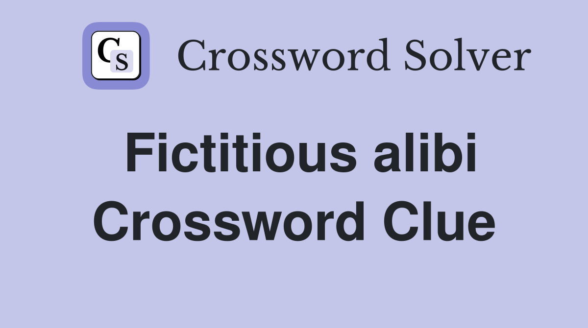 Fictitious alibi Crossword Clue
