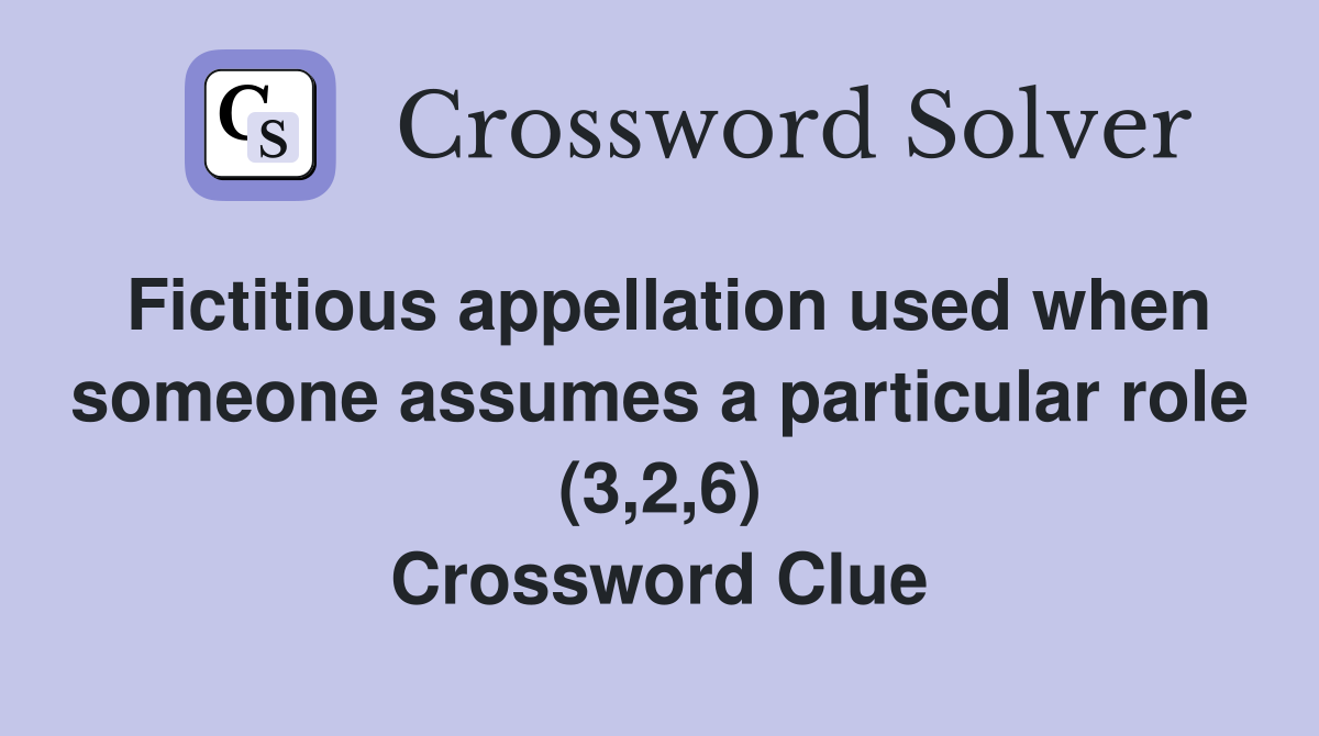 Fictitious appellation used when someone assumes a particular role (3,2,6) Crossword Clue