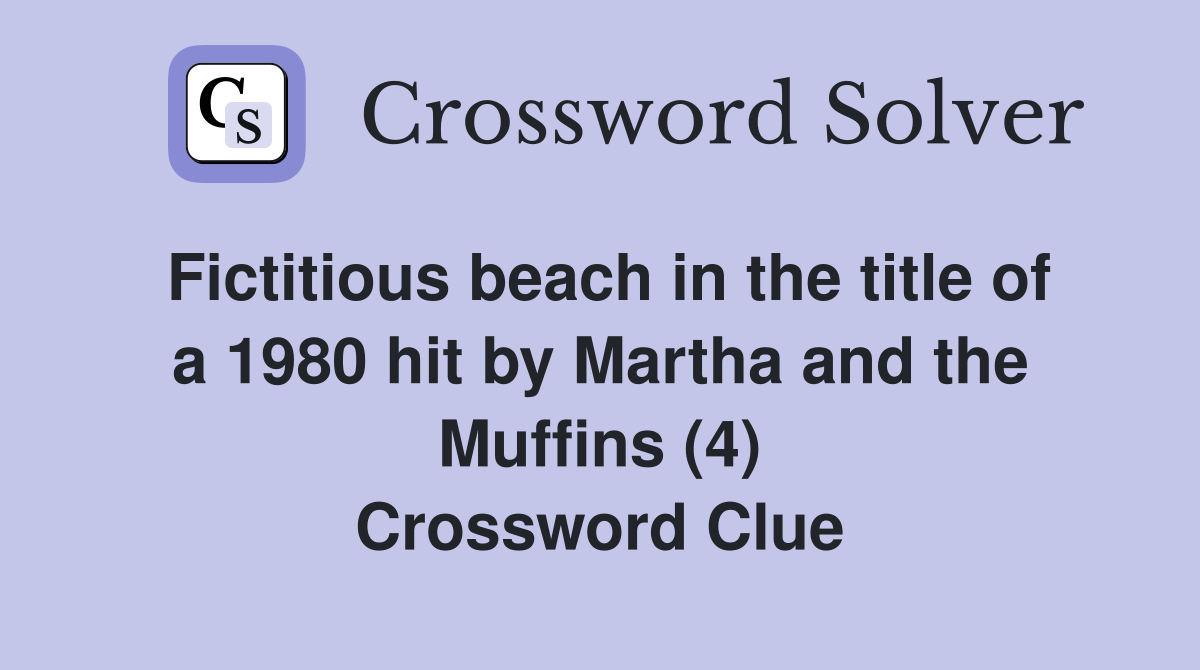 Fictitious beach in the title of a 1980 hit by Martha and the Muffins (4) Crossword Clue