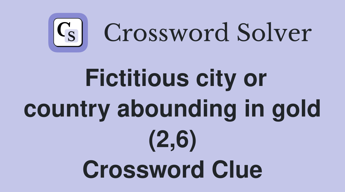 Fictitious city or country abounding in gold (2,6) Crossword Clue