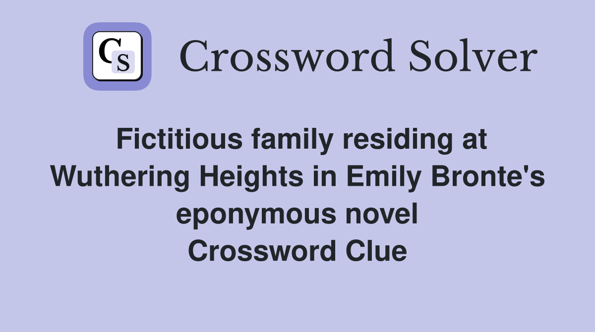 Fictitious family residing at Wuthering Heights in Emily Bronte's eponymous novel Crossword Clue