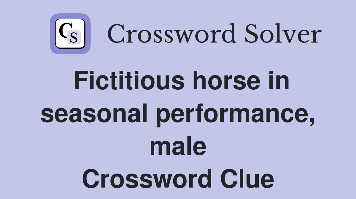 Fictitious horse in seasonal performance, male Crossword Clue