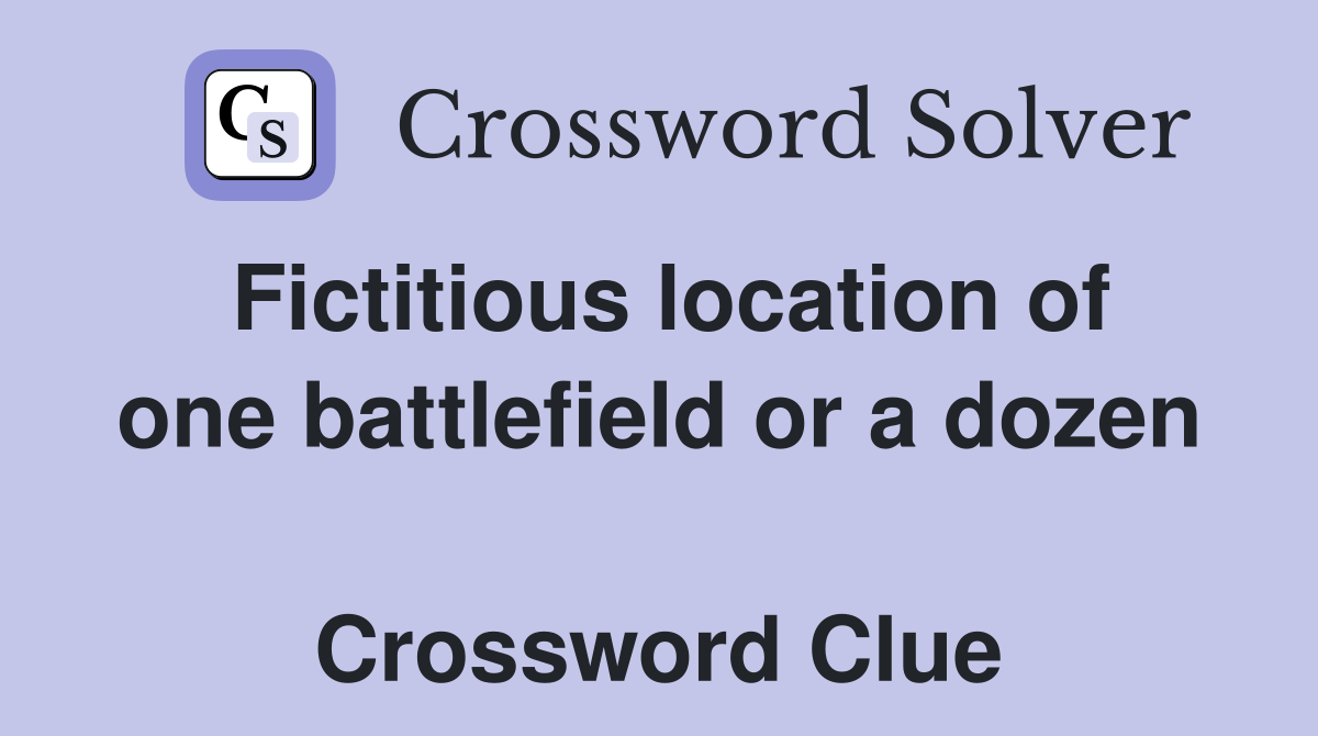 Fictitious location of one battlefield or a dozen  Crossword Clue