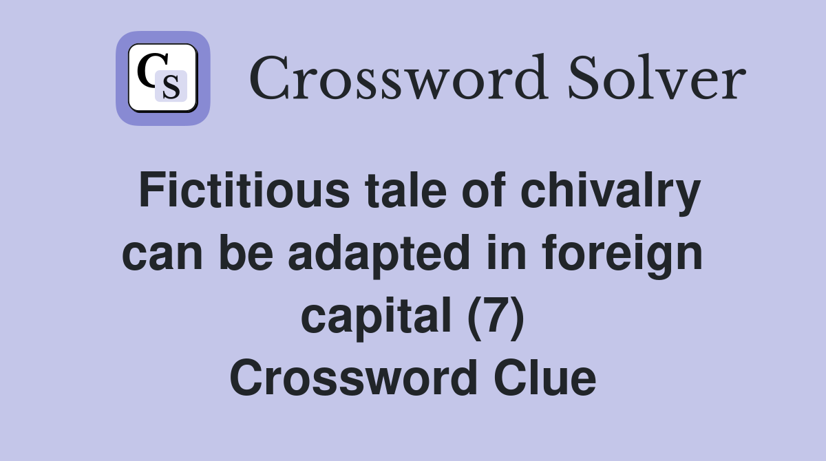 Fictitious tale of chivalry can be adapted in foreign capital (7) Crossword Clue