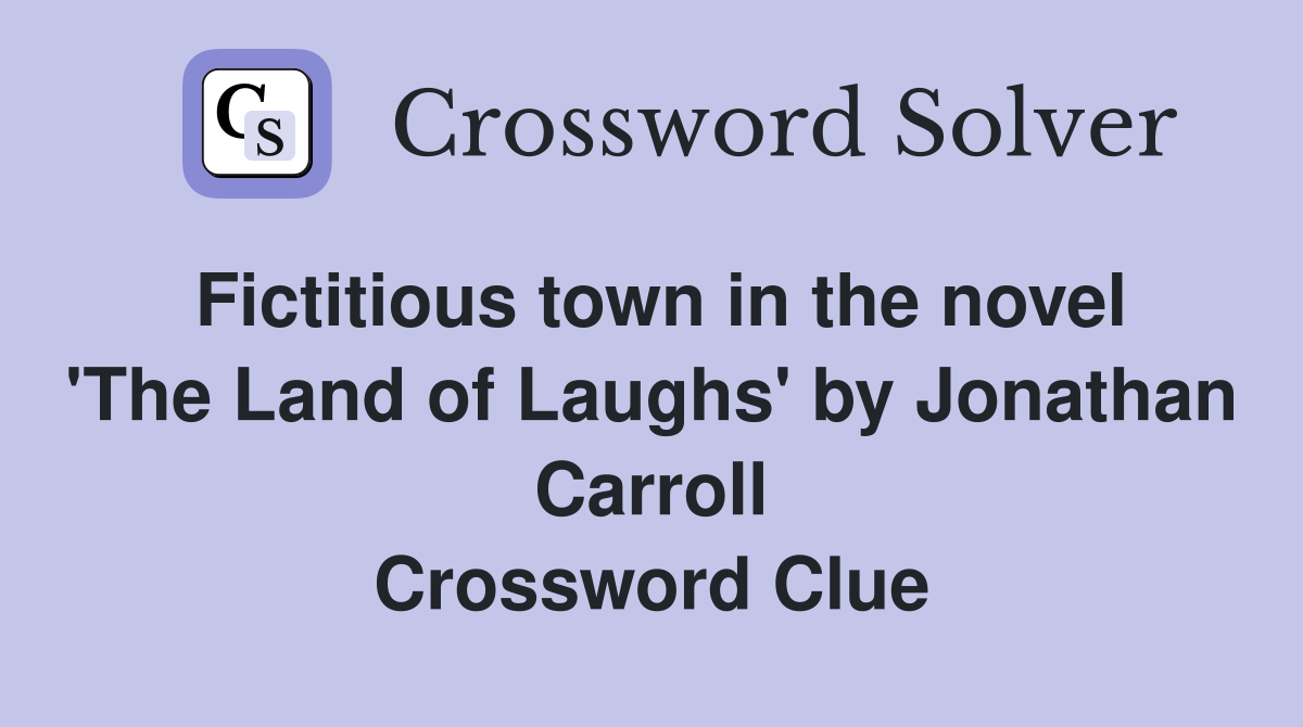 Fictitious town in the novel 'The Land of Laughs' by Jonathan Carroll Crossword Clue