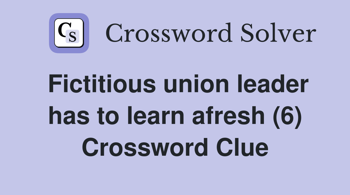 Fictitious union leader has to learn afresh (6) Crossword Clue