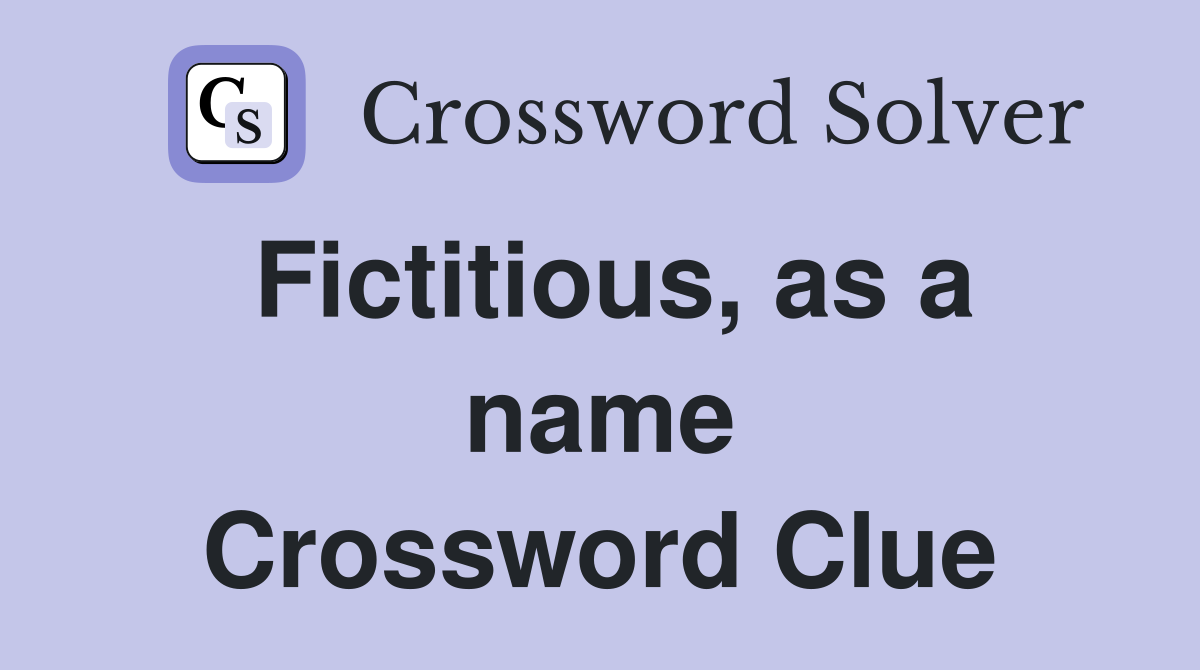 Fictitious, as a name Crossword Clue