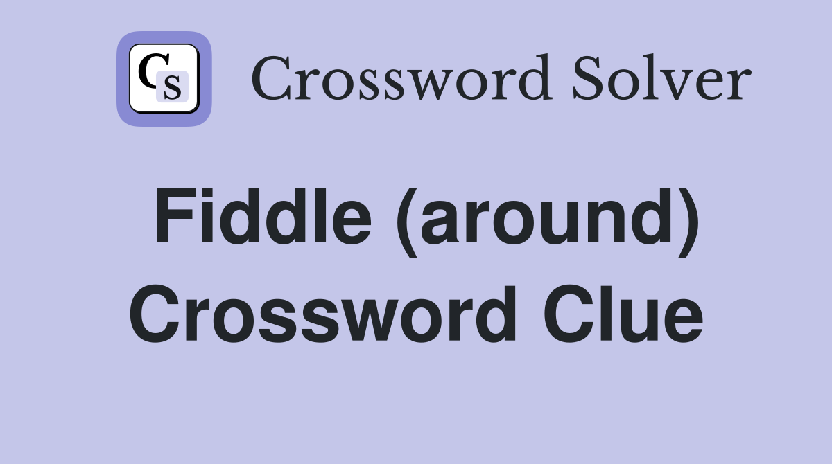 Fiddle (around) Crossword Clue