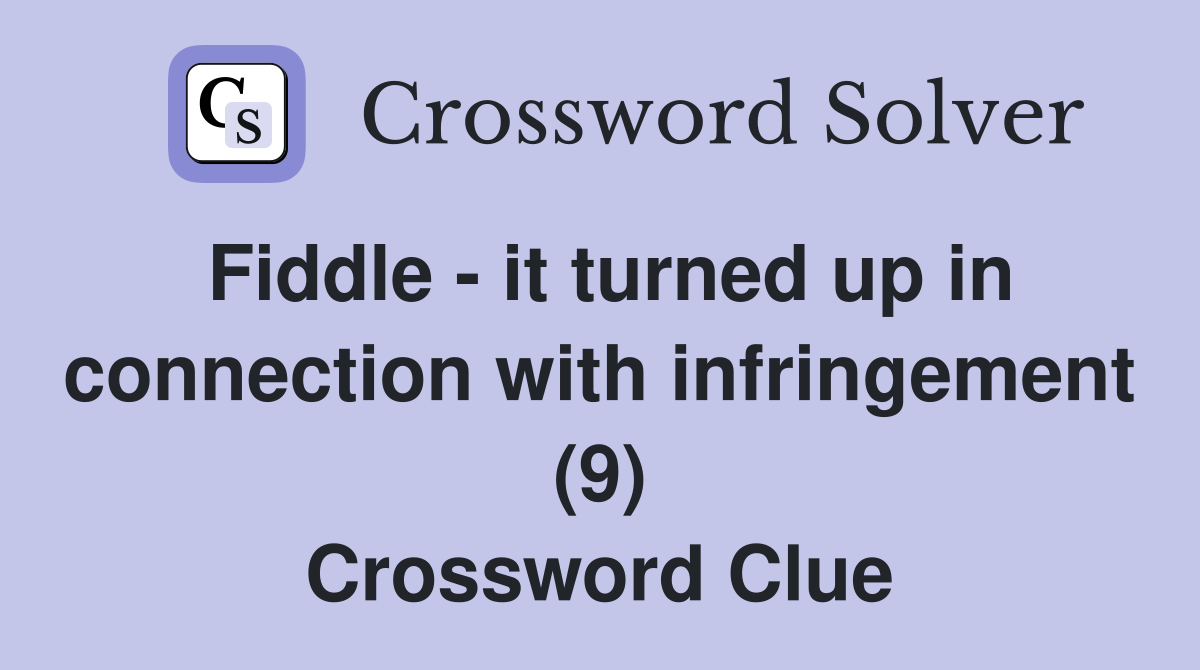 Fiddle - it turned up in connection with infringement (9) Crossword Clue
