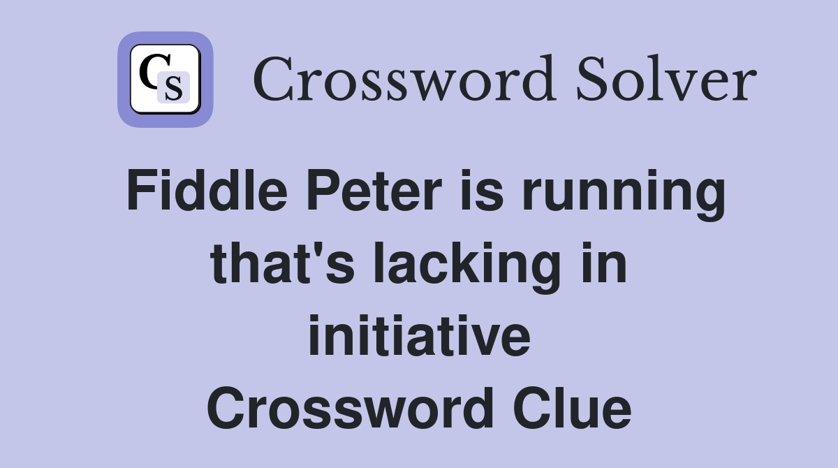 Fiddle Peter is running that's lacking in initiative Crossword Clue