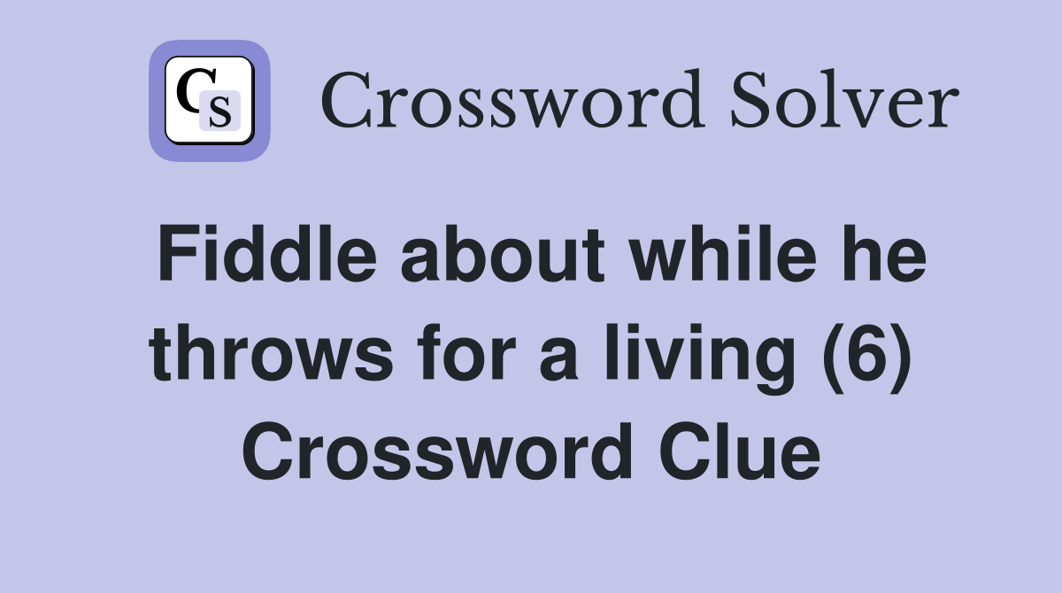 Fiddle about while he throws for a living (6) Crossword Clue