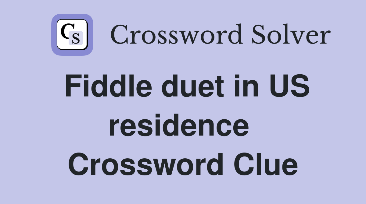 Fiddle duet in US residence  Crossword Clue