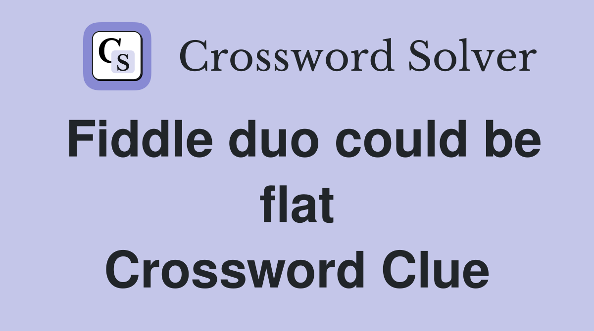Fiddle duo could be flat Crossword Clue