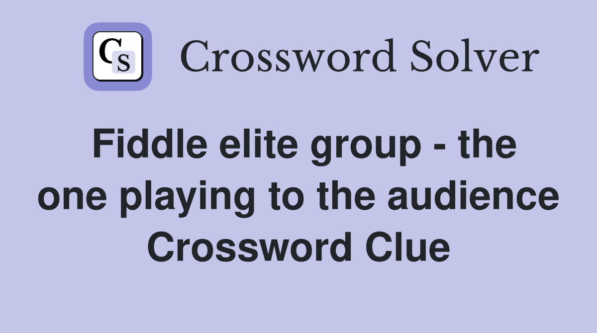 Fiddle elite group - the one playing to the audience Crossword Clue