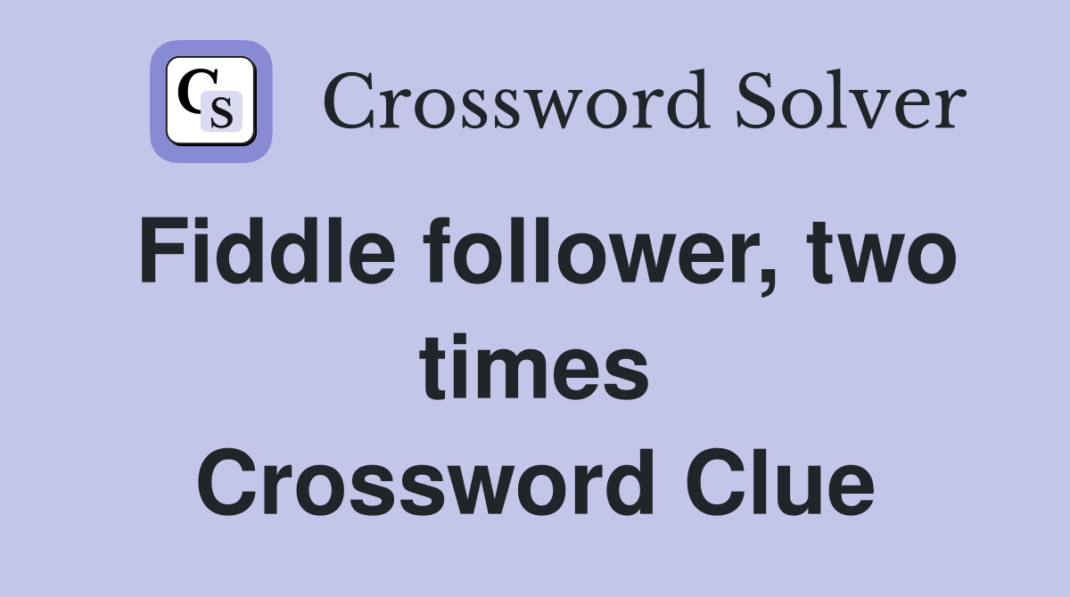 Fiddle follower, two times Crossword Clue