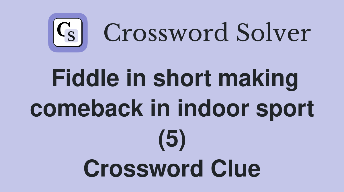 Fiddle in short making comeback in indoor sport (5) Crossword Clue