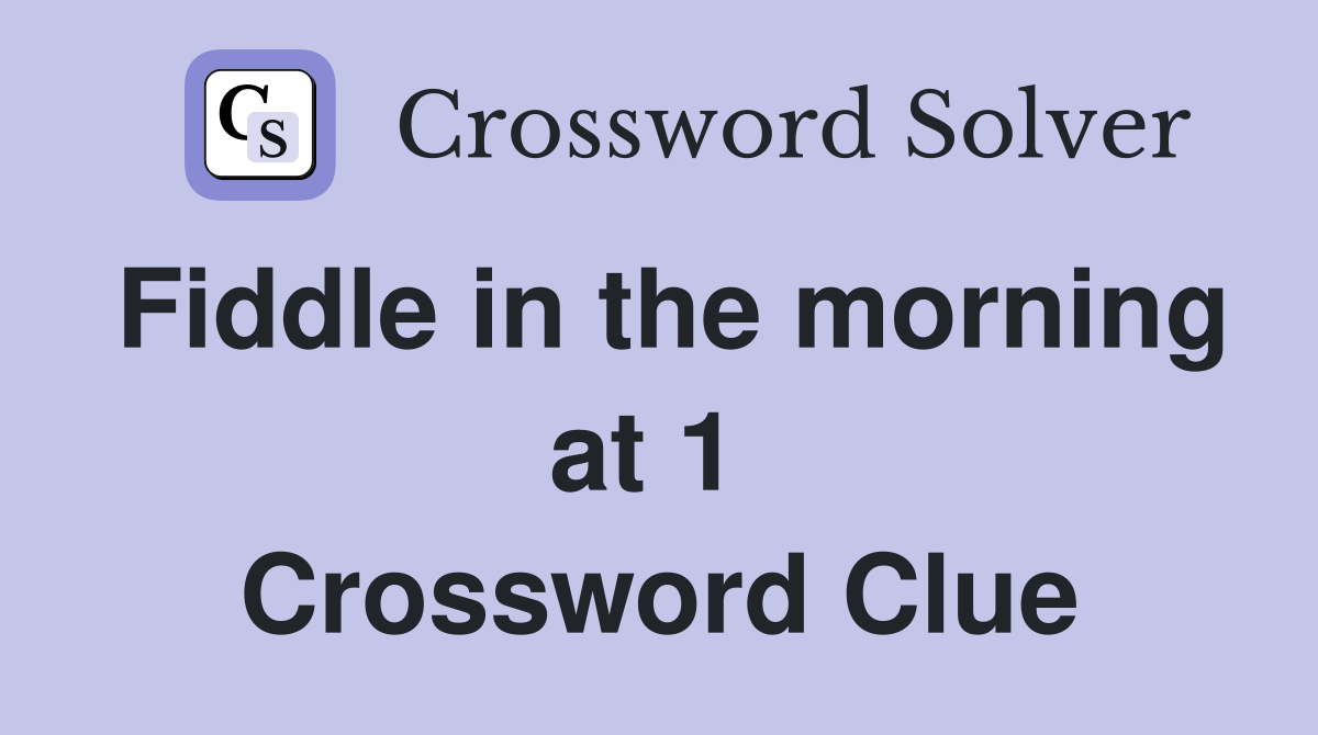Fiddle in the morning at 1  Crossword Clue