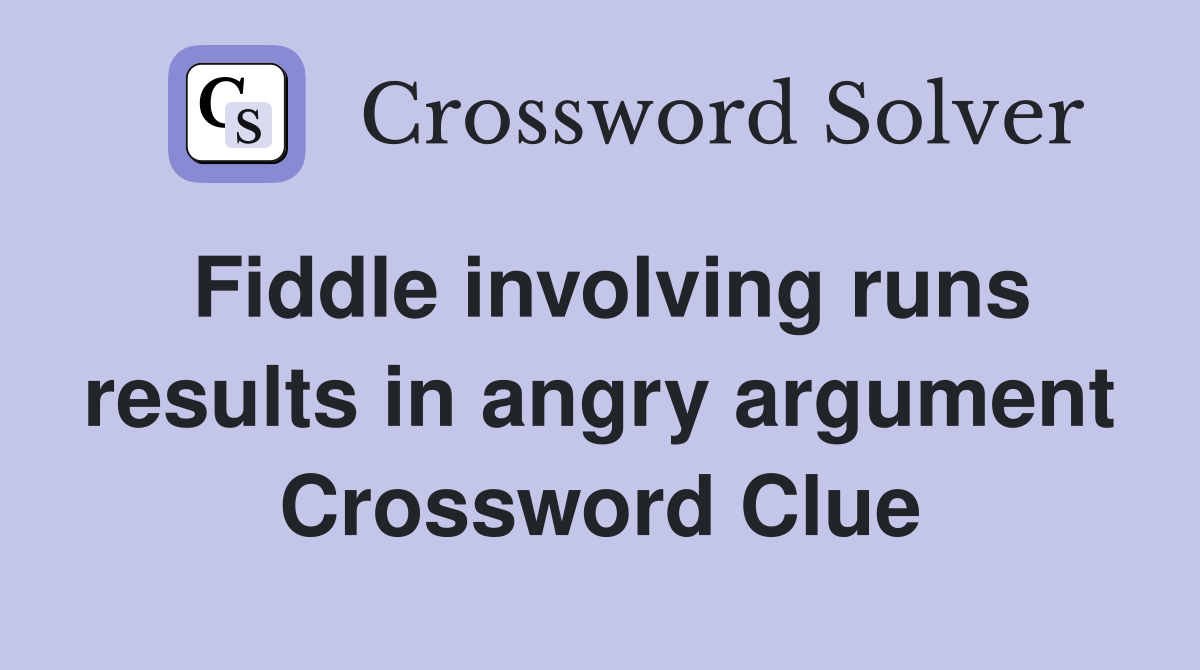 Fiddle involving runs results in angry argument Crossword Clue