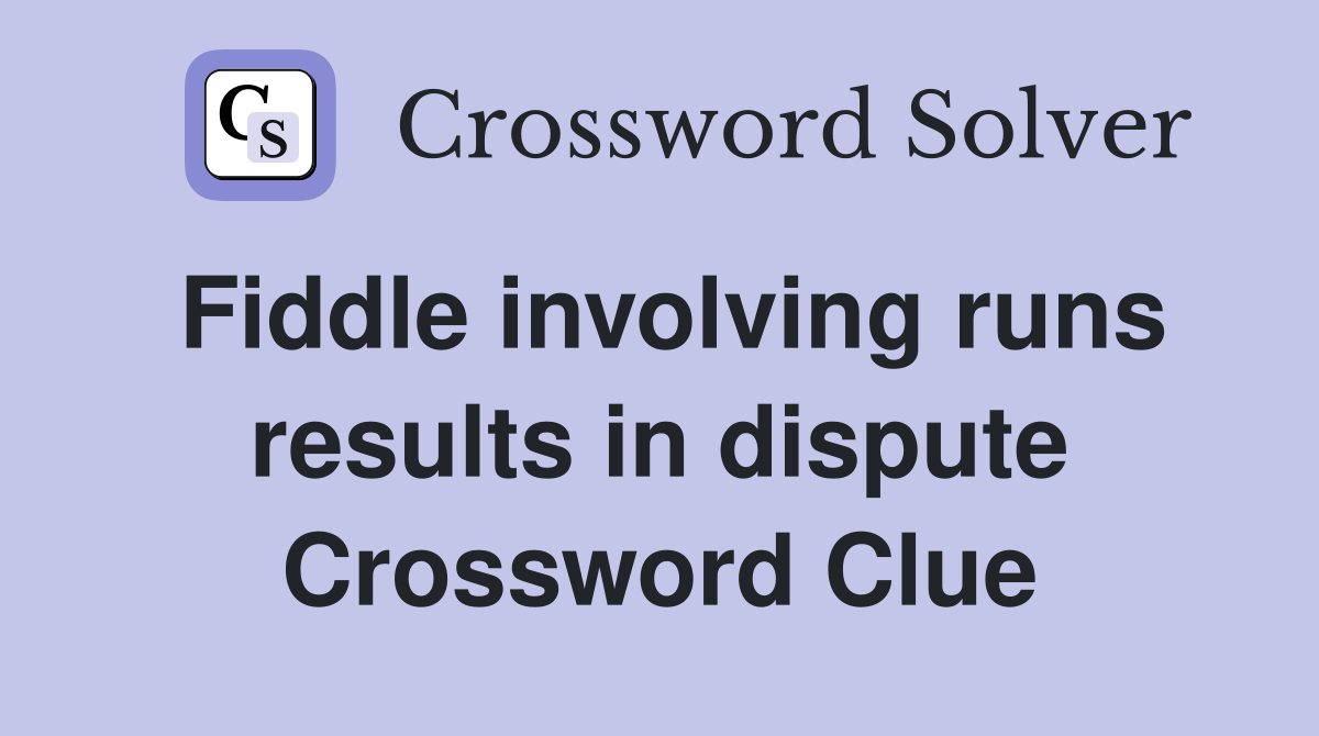 Fiddle involving runs results in dispute Crossword Clue