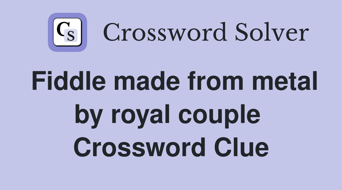 Fiddle made from metal by royal couple  Crossword Clue