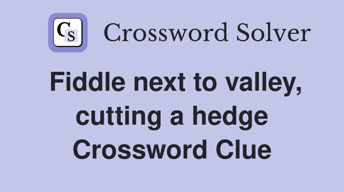 Fiddle next to valley, cutting a hedge Crossword Clue