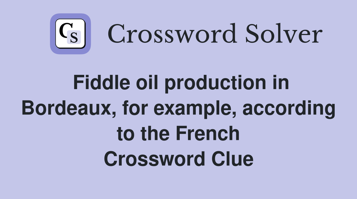Fiddle oil production in Bordeaux, for example, according to the French Crossword Clue