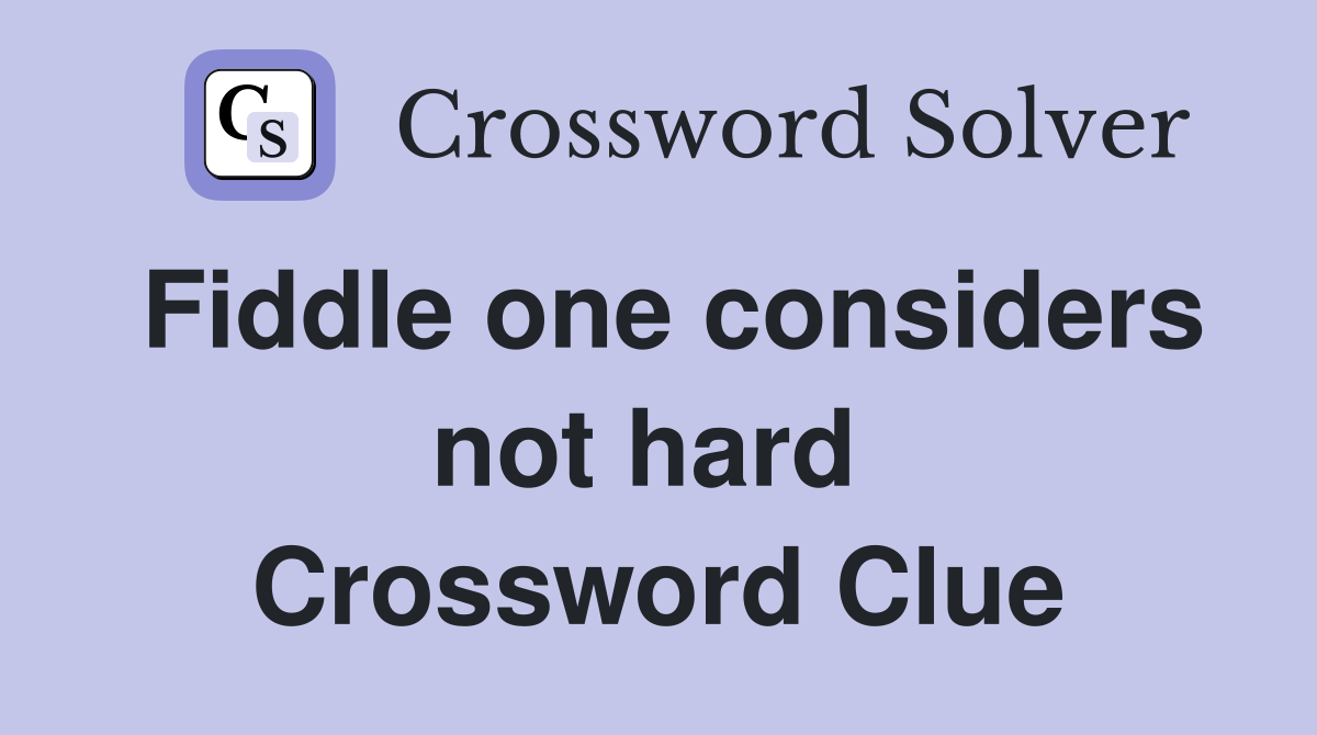 Fiddle one considers not hard  Crossword Clue
